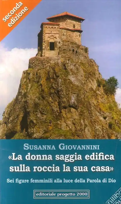 «La donna saggia edifica sulla roccia la sua casa. Sei figure femminili alla luce della parola di Dio» Subito Disponibile