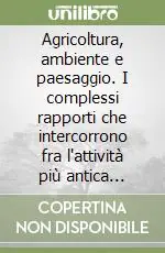 Agricoltura, ambiente e paesaggio. I complessi rapporti che intercorrono fra l‘attività più antica dell‘uomo e l‘ambiente terrestre Spedizione Espresso