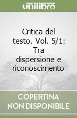 Critica del testo. Vol. 5/1 Tra dispersione e riconoscimento Reso Gratuito