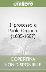 Consegna Rapida Il processo a Paolo Orgiano (1605-1607)