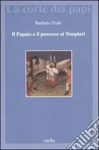 Offerta Del Giorno Il papato e il processo ai Templari. L‘inedita assoluzione di Chinon alla luce della Diplomatica pontificia