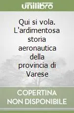 Qui si vola. L‘ardimentosa storia aeronautica della provincia di Varese Esclusivo