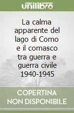 Prezzo Conveniente La calma apparente del lago di Como e il comasco tra guerra e guerra civile 1940-1945
