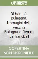 Subito Disponibile Dí bän só, Bulaggna. Immagini della vecchia Bologna e Rémm da francball