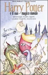 Sconto Harry Potter e il suo magico mondo. Personaggi, luoghi, oggetti, creature magiche, incantesimi