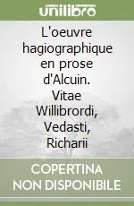 Non Perdere L‘oeuvre hagiographique en prose d‘Alcuin. Vitae Willibrordi, Vedasti, Richarii