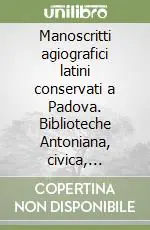 Ultime Pezzi Manoscritti agiografici latini conservati a Padova. Biblioteche Antoniana, civica, universitaria