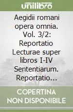 A Buon Prezzo Aegidii romani opera omnia. Vol. 3/2 Reportatio Lecturae super libros I-IV Sententiarum. Reportatio monacensis. Excerpta Godefridi de fontibus