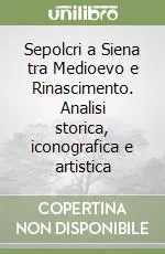 Saldi Sepolcri a Siena tra Medioevo e Rinascimento. Analisi storica, iconografica e artistica