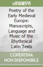 Poetry of the Early Medieval Europe Manuscripts, Language and Music of the Rhythmical Latin Texts Prezzo Basso
