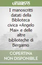 Soddisfatti O Rimborsati I manoscritti datati della Biblioteca civica «Angelo Mai» e delle altre biblioteche di Bergamo