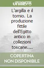 L‘argilla e il tornio. La produzione fittile dell‘Egitto antico in collezioni toscane. Catalogo della mostra (Pisa, 20 giugno-30 settembre 1992) Occasione