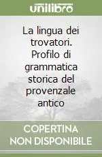 La lingua dei trovatori. Profilo di grammatica storica del provenzale antico Compra Oggi Stesso