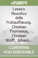 Promozione Lessico filosofico della Frühaufflärung. Christian Thomasius, Christian Wolff, Johann Georg Walch