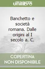 Banchetto e società romana. Dalle origini al I secolo a. C. Spedito Oggi