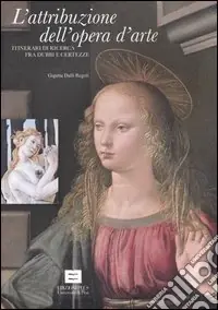 L‘attribuzione dell‘opera d‘arte. Itinerari di ricerca fra dubbi e certezze Quantità Limitata
