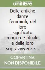 Novità Delle antiche danze femminili, del loro significato magico e rituale e delle loro sopravvivenze nei tempi attuali
