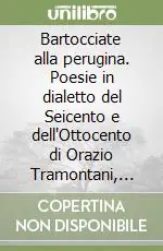 Prezzo Ridotto Bartocciate alla perugina. Poesie in dialetto del Seicento e dell‘Ottocento di Orazio Tramontani, Francesco Stangolini, Giuseppe Dell‘Uomo...