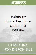 Occasione Imperdibile Umbria tra monachesimo e capitani di ventura