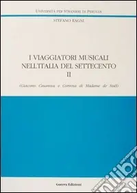 I viaggiatori musicali nell‘Italia del Settecento. Vol. 2 Giacomo Casanova e Corinna di madame de Staël Novità