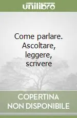 Prezzo Conveniente Come parlare. Ascoltare, leggere, scrivere