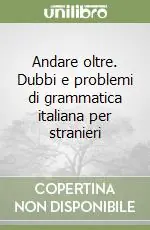 Popolare Andare oltre. Dubbi e problemi di grammatica italiana per stranieri
