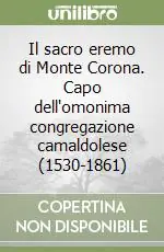 Novità Il sacro eremo di Monte Corona. Capo dell‘omonima congregazione camaldolese (1530-1861)