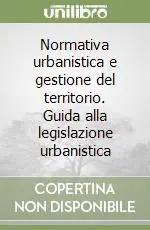 Normativa urbanistica e gestione del territorio. Guida alla legislazione urbanistica Pagamento Sicuro