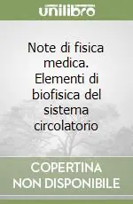 Note di fisica medica. Elementi di biofisica del sistema circolatorio Offerta Limitata