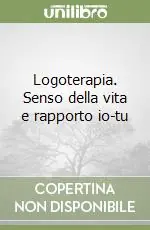 Subito Disponibile Logoterapia. Senso della vita e rapporto io-tu