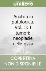 Quantità Limitata Anatomia patologica. Vol. 5 I tumori neoplasie delle ossa