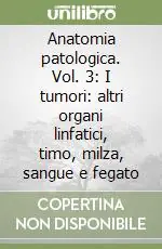 Anatomia patologica. Vol. 3 I tumori altri organi linfatici, timo, milza, sangue e fegato Compra Adesso