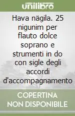 Offerta Limitata Hava nägila. 25 nigunim per flauto dolce soprano e strumenti in do con sigle degli accordi d‘accompagnamento