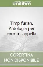 Ultimissimo Modello Timp furlan. Antologia per coro a cappella