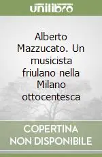 A Buon Prezzo Alberto Mazzucato. Un musicista friulano nella Milano ottocentesca