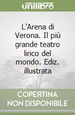 L‘Arena di Verona. Il più grande teatro lirico del mondo. Ediz. illustrata Di Tendenza