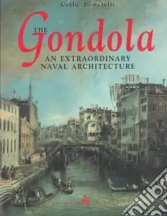 The gondola. An extraordinary naval architecture. Ediz. illustrata Di Tendenza