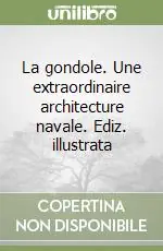 La gondole. Une extraordinaire architecture navale. Ediz. illustrata Compra Adesso