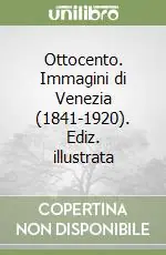 Ottocento. Immagini di Venezia (1841-1920). Ediz. illustrata Ultimissimo Modello