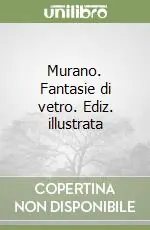 Murano. Fantasie di vetro. Ediz. illustrata Soddisfatti O Rimborsati