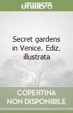 Secret gardens in Venice. Ediz. illustrata Occasione