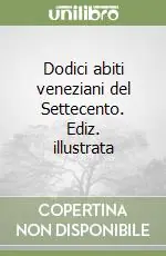 Dodici abiti veneziani del Settecento. Ediz. illustrata Miglior Prezzo
