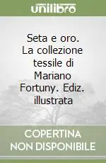 Offerta Speciale Seta e oro. La collezione tessile di Mariano Fortuny. Ediz. illustrata