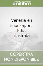 Venezia e i suoi sapori. Ediz. illustrata Novità