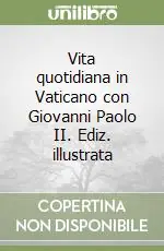 Vita quotidiana in Vaticano con Giovanni Paolo II. Ediz. illustrata Novità