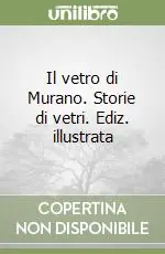 Il vetro di Murano. Storie di vetri. Ediz. illustrata Occasione