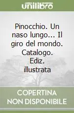 Super Prezzo Pinocchio. Un naso lungo... Il giro del mondo. Catalogo. Ediz. illustrata