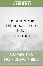 Le porcellane dell‘ambasciatore. Ediz. illustrata Ultima Occasione