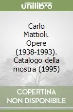 Carlo Mattioli. Opere (1938-1993). Catalogo della mostra (1995) Ultime Pezzi