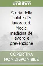 Storia della salute dei lavoratori. Medici medicina del lavoro e prevenzione Offerta Lampo